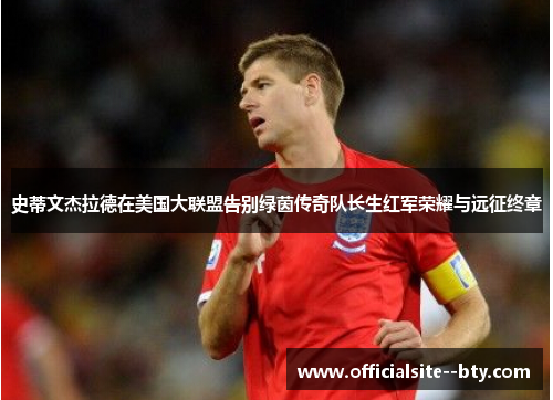 史蒂文杰拉德在美国大联盟告别绿茵传奇队长生红军荣耀与远征终章