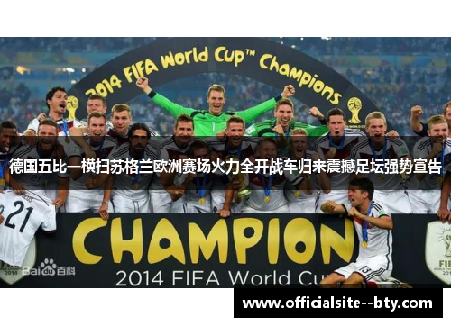 德国五比一横扫苏格兰欧洲赛场火力全开战车归来震撼足坛强势宣告