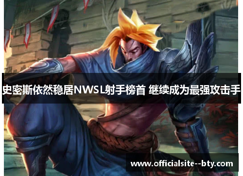 史密斯依然稳居NWSL射手榜首 继续成为最强攻击手 史密斯依然稳居NWSL射手榜首 继续成为最强攻击手