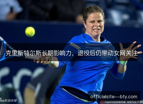 克里斯特尔斯长期影响力，退役后仍带动女网关注